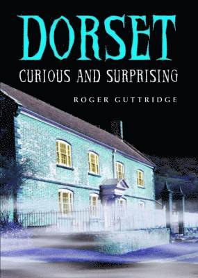 Roger Guttridge - Dorset - Curious and Surprising, Inbunden
