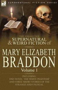 The Collected Supernatural and Weird Fiction of Mary Elizabeth Braddon