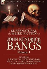 Collected Supernatural and Weird Fiction of John Kendrick Bangs