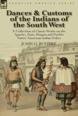 John G Bourke - Dances & Customs of the Indians of the South West, Inbunden