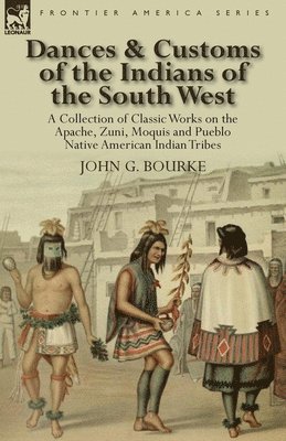 John G Bourke - Dances & Customs of the Indians of the South West, Häftad