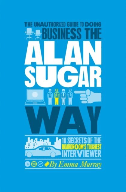 Emma Murray - Unauthorized Guide To Doing Business the Alan Sugar Way, E-bok