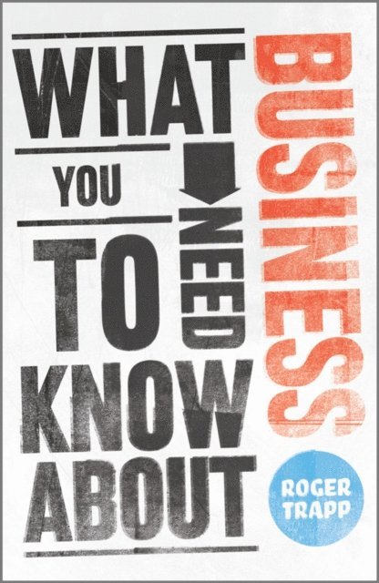 George Buckley, Sumeet Desai, Roger Trapp - What You Need to Know about Business, E-bok. Tillgänglighet: Lägg i varukorg