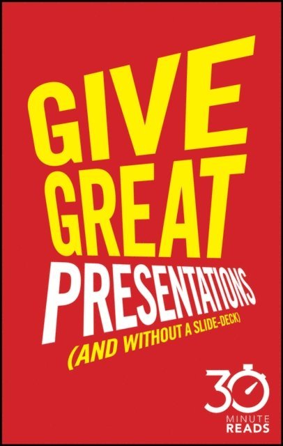 Nicholas Bate - Give Great Presentations (And Without a Slide-Deck): 30 Minute Reads, E-bok