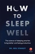 How to Sleep Well - The Science of Sleeping Smarter, Living Better and Being Productive