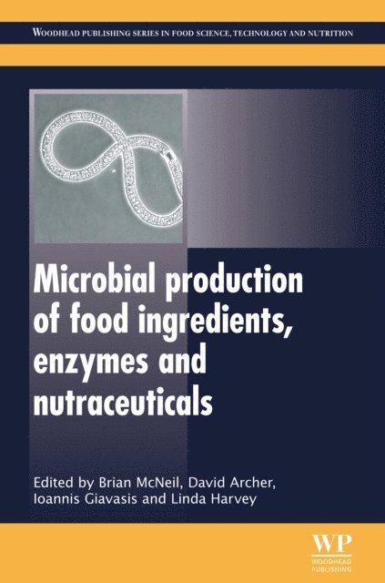 Linda Harvey, Ioannis Giavasis, David Archer, Brian McNeil - Microbial Production of Food Ingredients, Enzymes and Nutraceuticals, E-bok