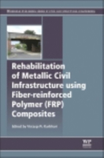 Vistasp M. Karbhari - Rehabilitation of Metallic Civil Infrastructure Using Fiber Reinforced Polymer (FRP) Composites, E-bok