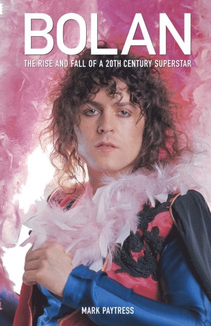 Mark Paytress - Marc Bolan: The Rise And Fall Of A 20th Century Superstar, E-bok