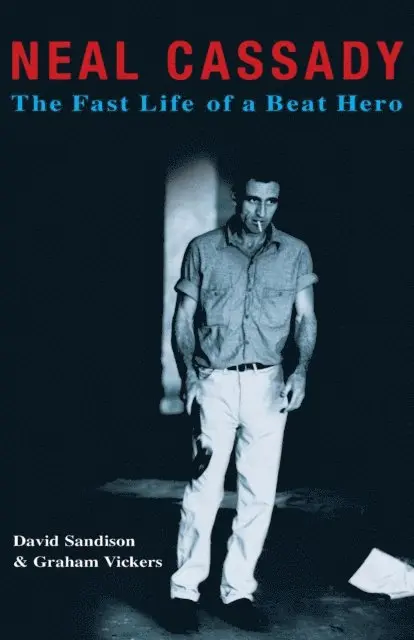 Neal Cassady: The Fast Life of a Beat Hero