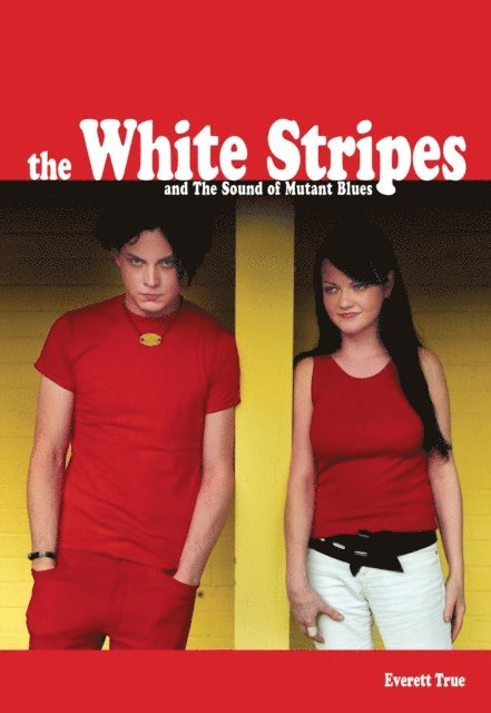 Everett True - White Stripes And The Sound Of Mutant Blues, E-bok