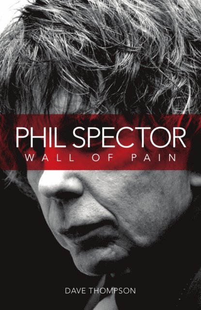 Dave Thompson - Phil Spector: Wall of Pain, E-bok