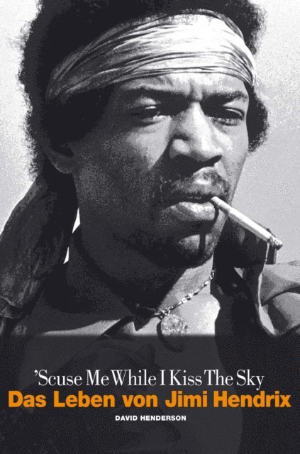 David Henderson - Scuse Me While I Kiss The Sky: Das Leben von Jimi Hendrix, E-bok