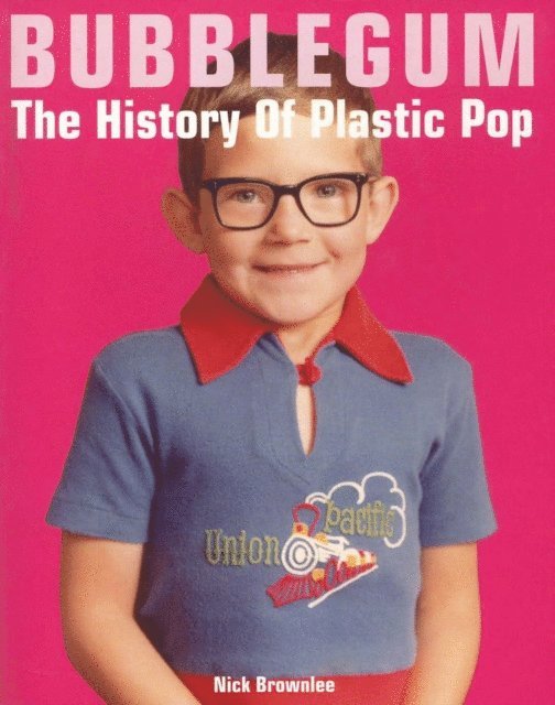 Nick Brownlee - Bubblegum The History Of Plastic Pop, E-bok