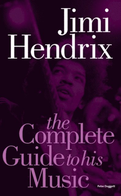 Peter Doggett - Jimi Hendrix: The Complete Guide to His Music, E-bok