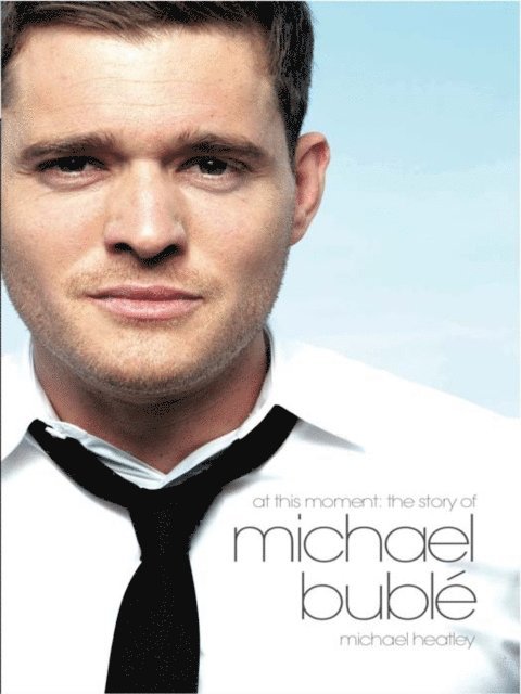 Michael Heatley - At This Moment: The Story of Michael Buble, E-bok