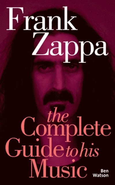 Ben Watson - Frank Zappa: The Complete Guide to his Music, E-bok