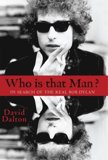 David Dalton - Who Is That Man? In Search of the Real Bob Dylan, E-bok