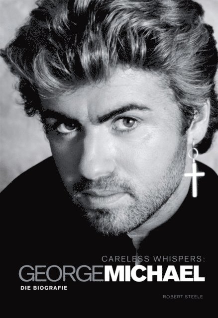 Robert Steele - Careless Whispers: George Michael - Die Biografie, E-bok