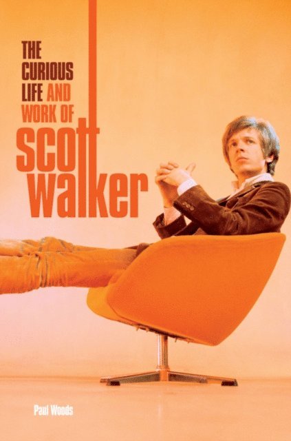 Paul Woods - Scott: The Curious Life & Work of Scott Walker, E-bok