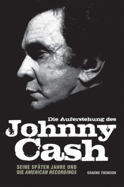 Graeme Thomson - Die Auferstehung des Johnny Cash: Seine spaten Jahre und die American Recordings, E-bok