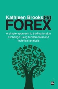 Kathleen Brooks on Forex: A Simple Approach to Trading Foreign Exchange using Fundamental and Technical Analysis