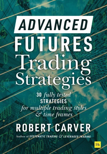Robert Carver - Advanced Futures Trading Strategies, E-bok
