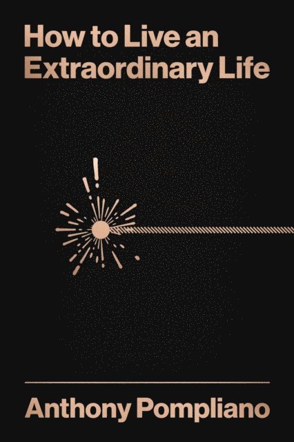 Anthony Pompliano - How to Live an Extraordinary Life, E-bok