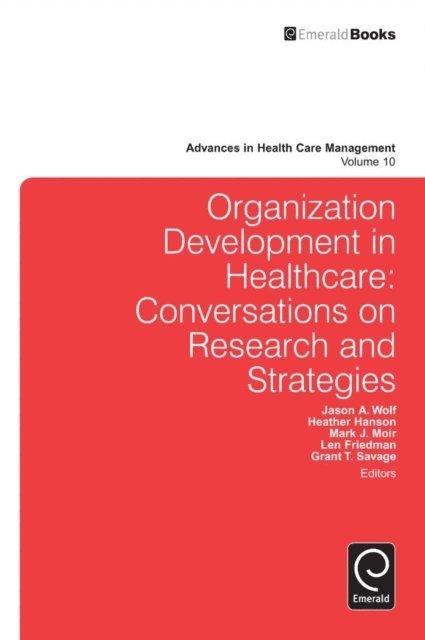 Grant T. Savage, Leonard H. Friedman, Heather Hanson, Mark J. Moir, Jason A. Wolf - Organization Development in Healthcare, E-bok