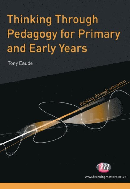 Tony Eaude - Thinking Through Pedagogy for Primary and Early Years, E-bok