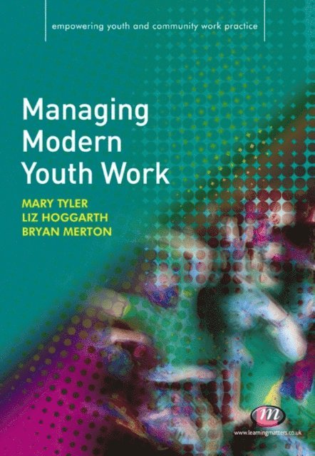 Mary Tyler, Bryan Merton, Liz Hoggarth - Managing Modern Youth Work, E-bok