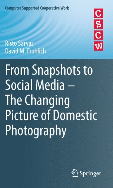 David M. Frohlich, Risto Sarvas - From Snapshots to Social Media - The Changing Picture of Domestic Photography, E-bok