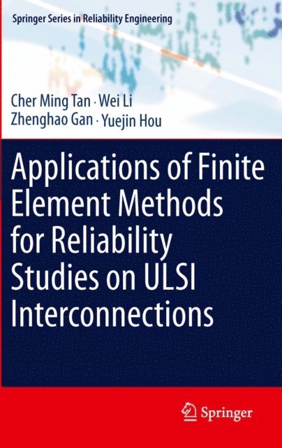 Yuejin Hou, Zhenghao Gan, Wei Li, Cher Ming Tan - Applications of Finite Element Methods for Reliability Studies on ULSI Interconnections, E-bok