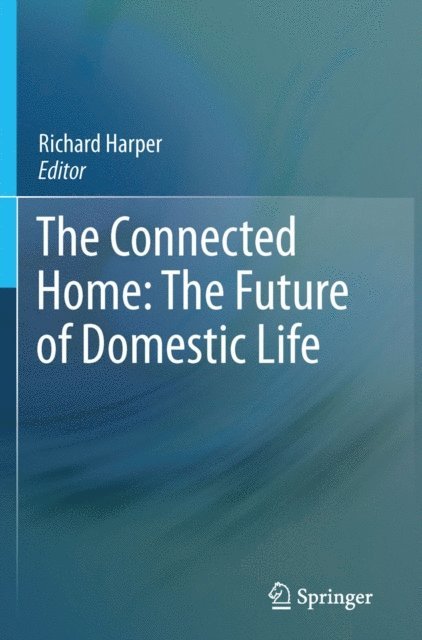 Richard Harper - Connected Home: The Future of Domestic Life, E-bok