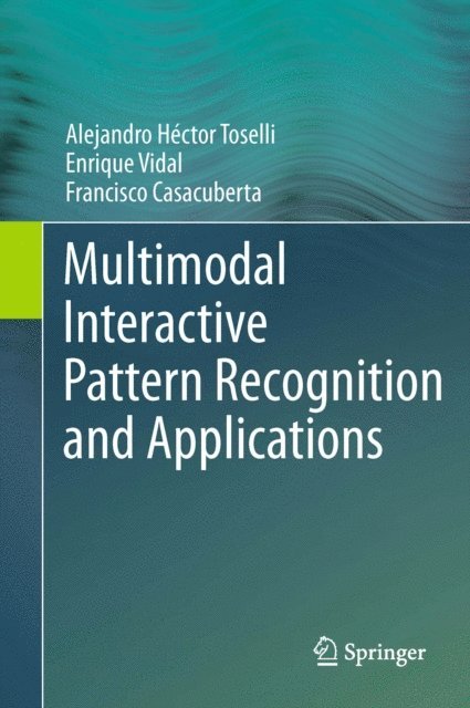 Francisco Casacuberta, Enrique Vidal, Alejandro Hector Toselli - Multimodal Interactive Pattern Recognition and Applications, E-bok