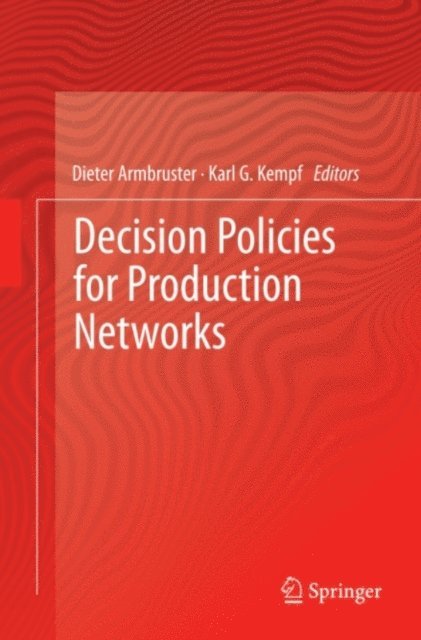 Karl G. Kempf, Dieter Armbruster - Decision Policies for Production Networks, E-bok