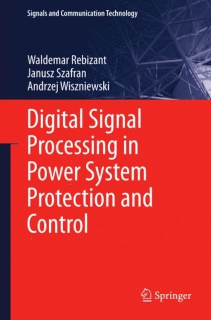 Andrzej Wiszniewski, Janusz Szafran, Waldemar Rebizant - Digital Signal Processing in Power System Protection and Control, E-bok