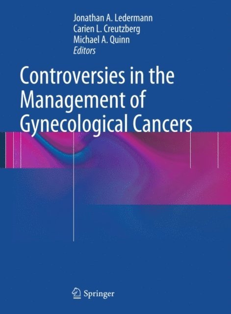 Michael A. Quinn, Carien L. Creutzberg, Jonathan A. Ledermann - Controversies in the Management of Gynecological Cancers, E-bok