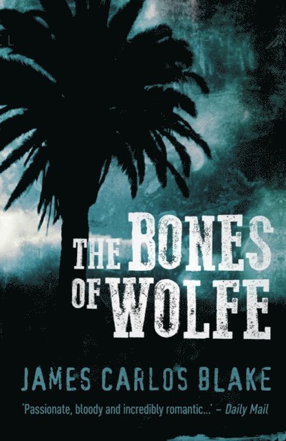 James Carlos Blake - Bones of Wolfe, E-bok