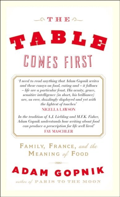 Adam Gopnik - Table Comes First, E-bok