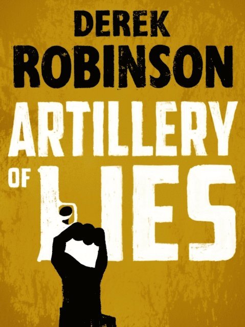Derek Robinson - Artillery of Lies, E-bok
