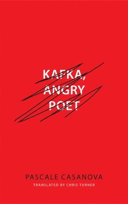 Pascale Casanova - Kafka, Angry Poet, Inbunden