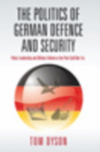 Tom Dyson - Politics of German Defence and Security, E-bok