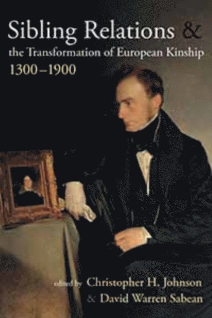 David Warren Sabean, Christopher H. Johnson - Sibling Relations and the Transformations of European Kinship, 1300-1900, E-bok