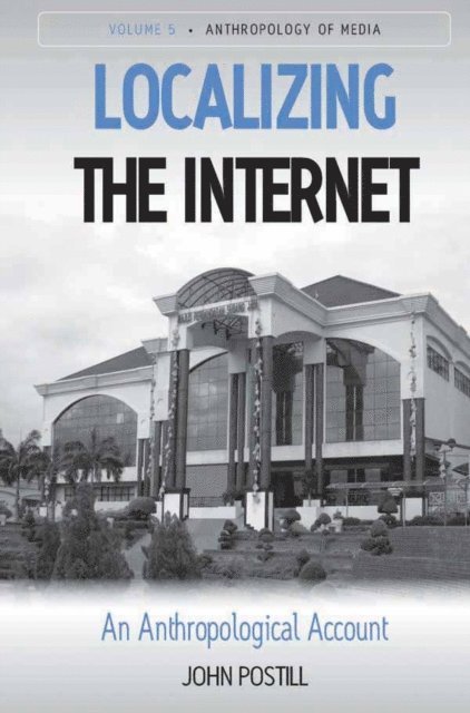 John Postill - Localizing the Internet, E-bok