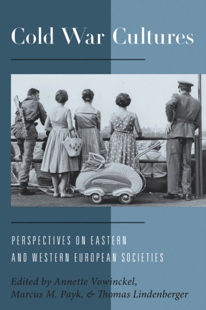 Thomas Lindenberger, Marcus M. Payk, Annette Vowinckel - Cold War Cultures, E-bok