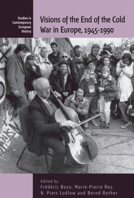 Bernd Rother, N. Piers Ludlow, Marie-Pierre Rey, Frederic Bozo - Visions of the End of the Cold War in Europe, 1945-1990, E-bok