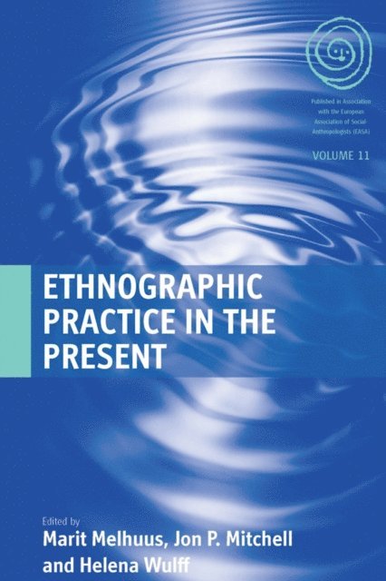 Helena Wulff, Jon P. Mitchell, Marit Melhuus - Ethnographic Practice in the Present, E-bok