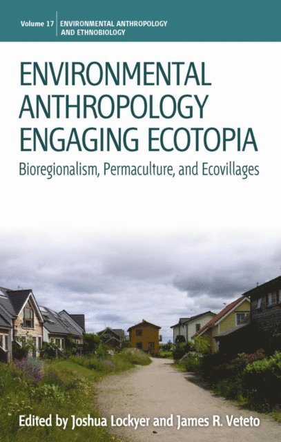 James R. Veteto, Joshua Lockyer - Environmental Anthropology Engaging Ecotopia, E-bok