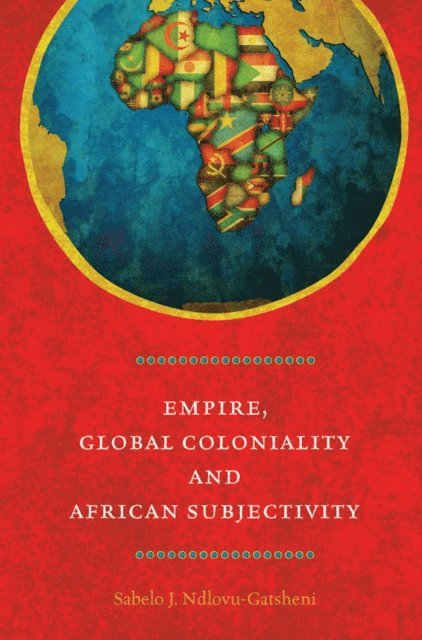 Sabelo J. Ndlovu-Gatsheni - Empire, Global Coloniality and African Subjectivity, E-bok