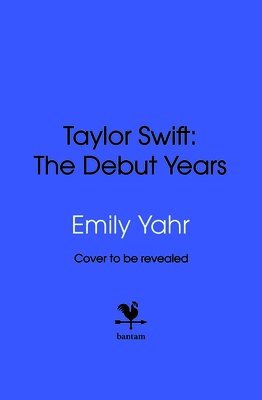 Emily Yahr - Taylor Swift: The Debut Years, Inbunden